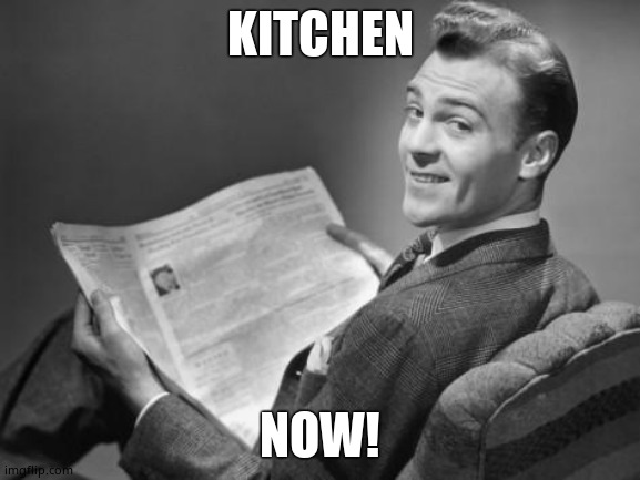 50's newspaper | KITCHEN NOW! | image tagged in 50's newspaper | made w/ Imgflip meme maker