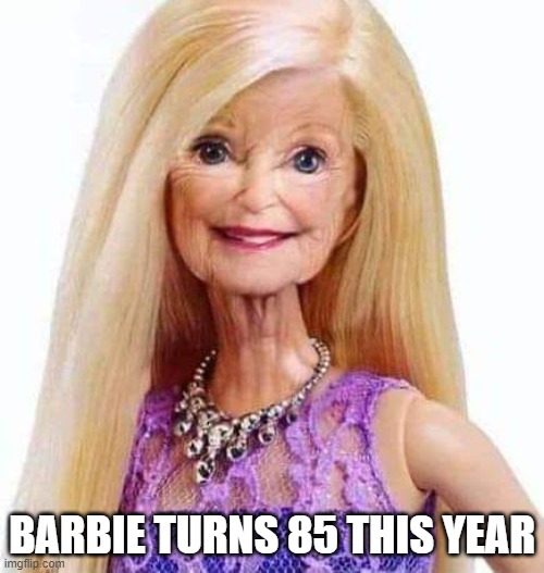 Barbie turns 85 this year | BARBIE TURNS 85 THIS YEAR | image tagged in barbie,barbie week | made w/ Imgflip meme maker