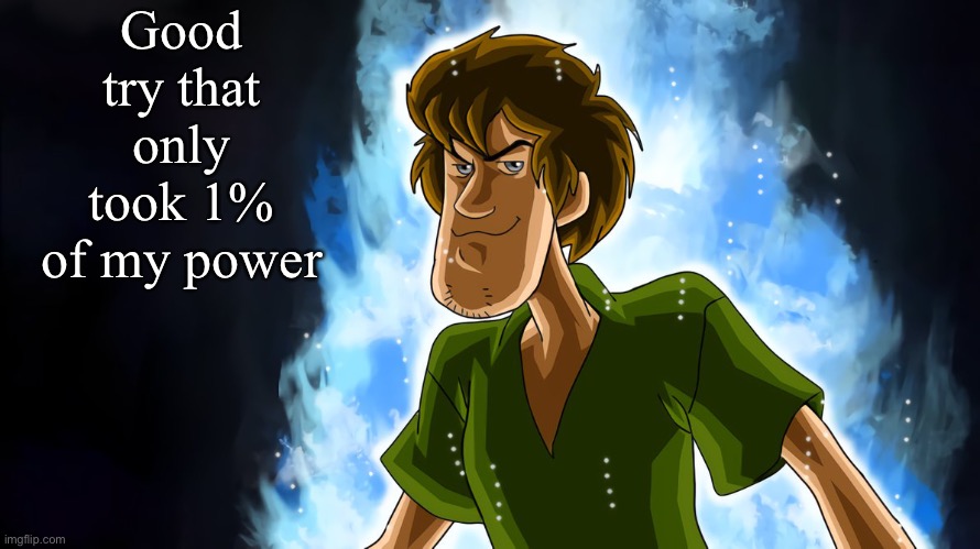 Hau | Good try that only took 1% of my power | image tagged in ultra instinct shaggy | made w/ Imgflip meme maker