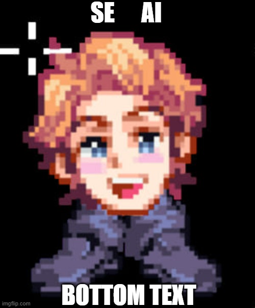 SE      AI; BOTTOM TEXT | made w/ Imgflip meme maker