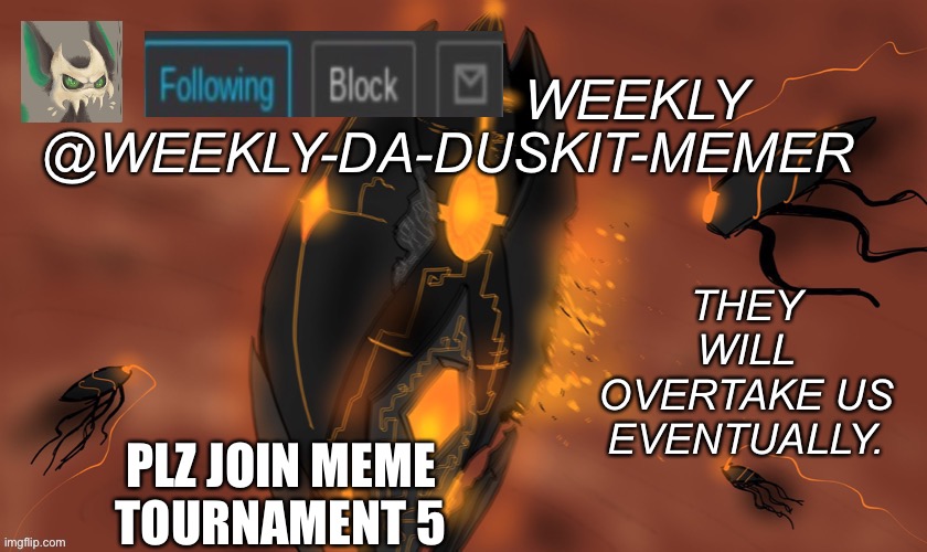 https://imgflip.com/m/Meme-tournament-5 | PLZ JOIN MEME TOURNAMENT 5 | image tagged in weekly s scp-2399 template | made w/ Imgflip meme maker