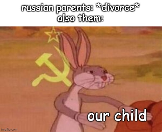 lol | russian parents: *divorce*
also them:; our child | image tagged in our | made w/ Imgflip meme maker