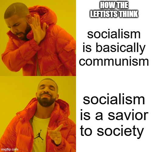 Just thought of it IDK | HOW THE LEFTISTS THINK; socialism is basically communism; socialism is a savior to society | image tagged in memes,drake hotline bling,political meme | made w/ Imgflip meme maker