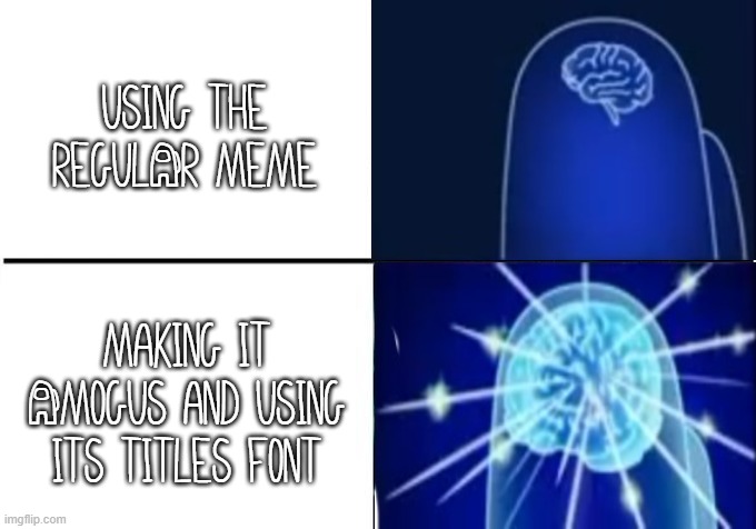 using the regulAr meme; making it Amogus and using its titles font | image tagged in among us expanding brain 2 panels,among us expanding brain,amogus,among us,expanding brain,memes with impostograph | made w/ Imgflip meme maker