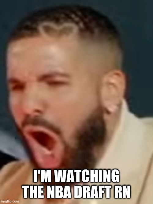 Drake pog | I'M WATCHING THE NBA DRAFT RN | image tagged in drake pog | made w/ Imgflip meme maker
