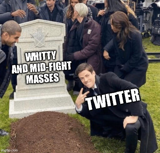 Twitter, WHY | WHITTY AND MID-FIGHT MASSES; TWITTER | image tagged in grant gustin over grave | made w/ Imgflip meme maker