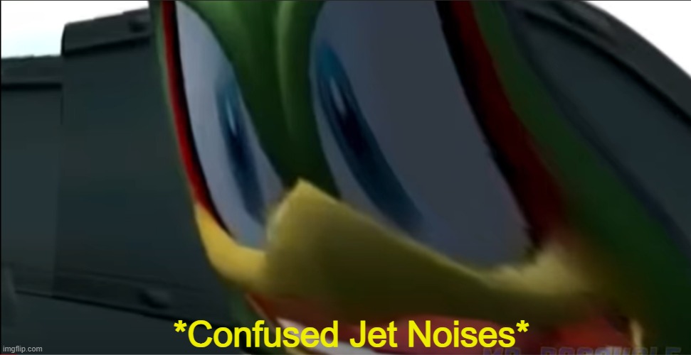 *Confused Jet Noises* | made w/ Imgflip meme maker