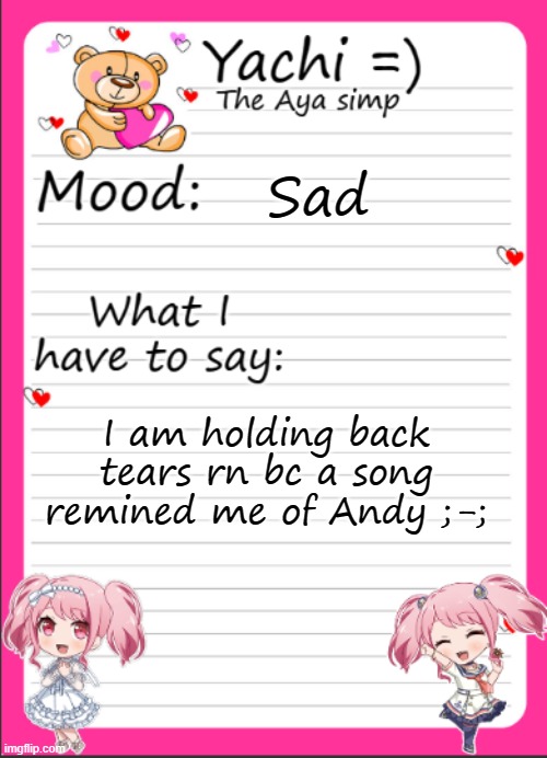 Yachi's Aya temp | Sad; I am holding back tears rn bc a song remined me of Andy ;-; | image tagged in yachi's aya temp | made w/ Imgflip meme maker