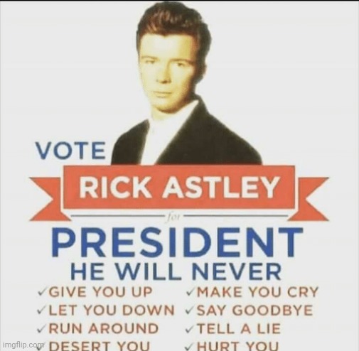 Anyone remember this? | image tagged in vote rick astley for president | made w/ Imgflip meme maker
