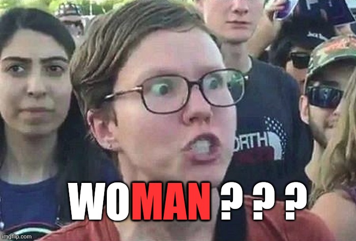 Feminists be like: | MAN; WOMAN ? ? ? | image tagged in triggered liberal | made w/ Imgflip meme maker