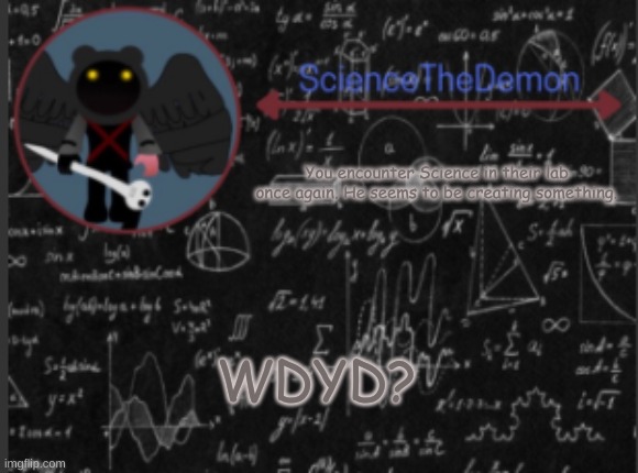 Science's template for scientists | You encounter Science in their lab once again. He seems to be creating something. WDYD? | image tagged in science's template for scientists | made w/ Imgflip meme maker