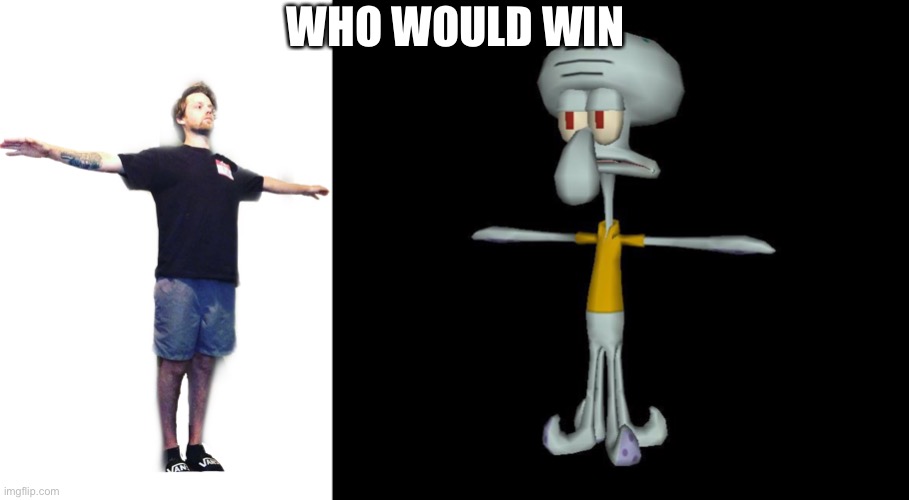 WHO WOULD WIN | image tagged in yub t-posing transparent,squidward t-pose | made w/ Imgflip meme maker