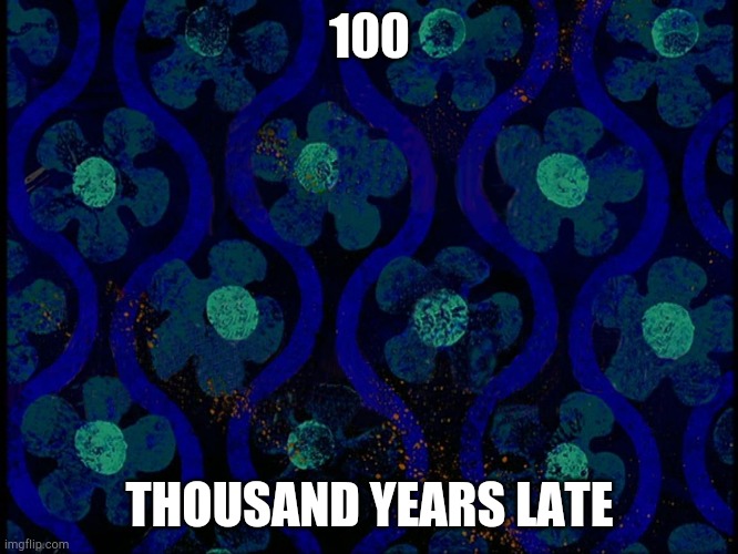 Spongebob time card blank | 100; THOUSAND YEARS LATE | image tagged in spongebob time card blank | made w/ Imgflip meme maker