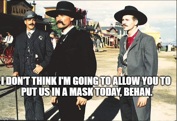Wyatt | I DON'T THINK I'M GOING TO ALLOW YOU TO 
PUT US IN A MASK TODAY, BEHAN. | made w/ Imgflip meme maker
