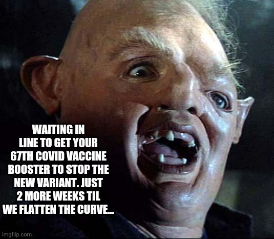 Vaccine | WAITING IN LINE TO GET YOUR 67TH COVID VACCINE BOOSTER TO STOP THE NEW VARIANT. JUST 2 MORE WEEKS TIL WE FLATTEN THE CURVE... | image tagged in sloth goonies,vaccine,vaccines,covid,shot,democrats | made w/ Imgflip meme maker