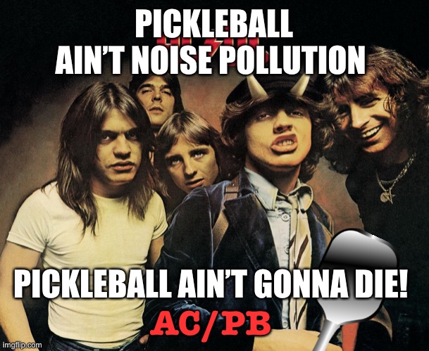 Pickleball ain’t noise pollution | PICKLEBALL AIN’T NOISE POLLUTION; PICKLEBALL AIN’T GONNA DIE! AC/PB | image tagged in acdc | made w/ Imgflip meme maker