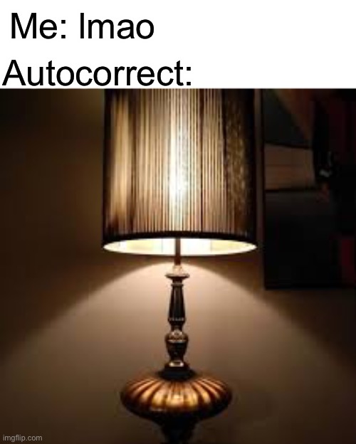 Lamp | Autocorrect:; Me: lmao | image tagged in lamp | made w/ Imgflip meme maker