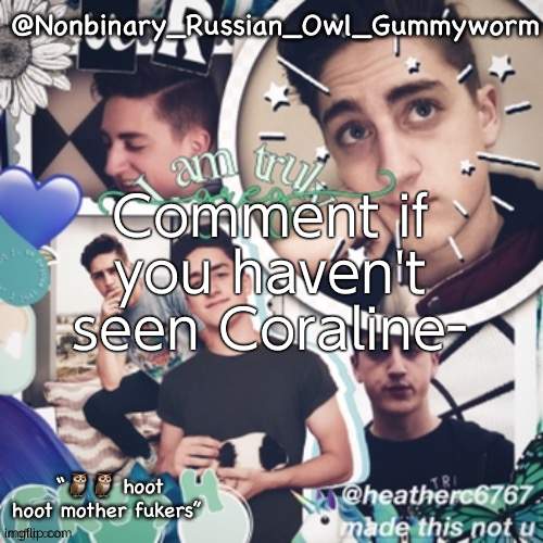 I will arrange a tutturu just for watching Coraline if 3+ people say no- | Comment if you haven't seen Coraline- | image tagged in gummyworms simp temp and yes that is what it s called | made w/ Imgflip meme maker