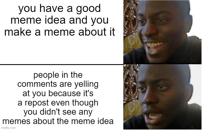 free baldwin apples | you have a good meme idea and you make a meme about it; people in the comments are yelling at you because it's a repost even though you didn't see any memes about the meme idea | image tagged in disappointed black guy | made w/ Imgflip meme maker