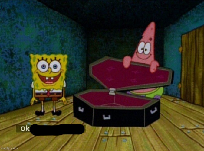 Spongebob Coffin | image tagged in spongebob coffin | made w/ Imgflip meme maker