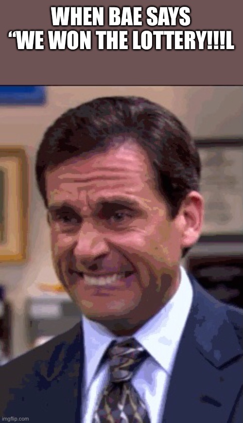 WHEN BAE SAYS “WE WON THE LOTTERY!!!L | made w/ Imgflip meme maker