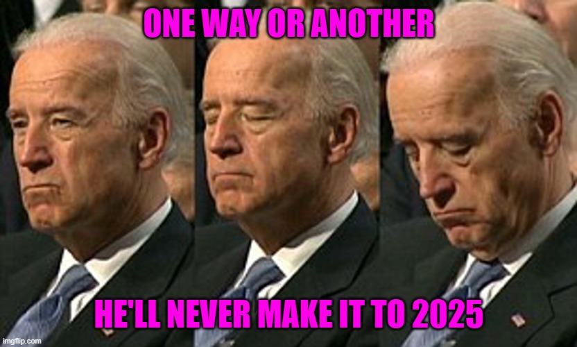 Joe Biden sleeping | ONE WAY OR ANOTHER HE'LL NEVER MAKE IT TO 2025 | image tagged in joe biden sleeping | made w/ Imgflip meme maker