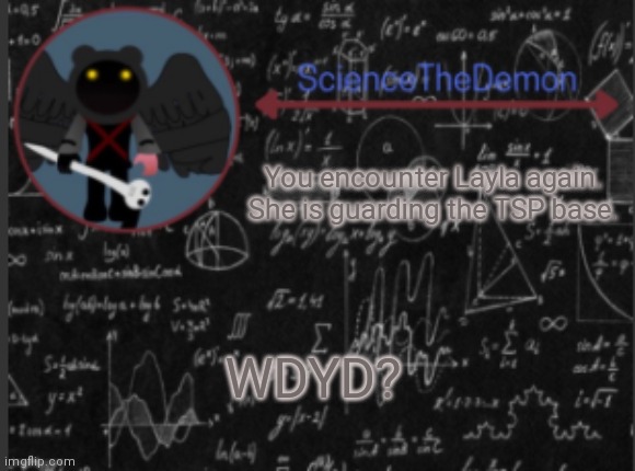 Science's template for scientists | You encounter Layla again. She is guarding the TSP base. WDYD? | image tagged in science's template for scientists | made w/ Imgflip meme maker