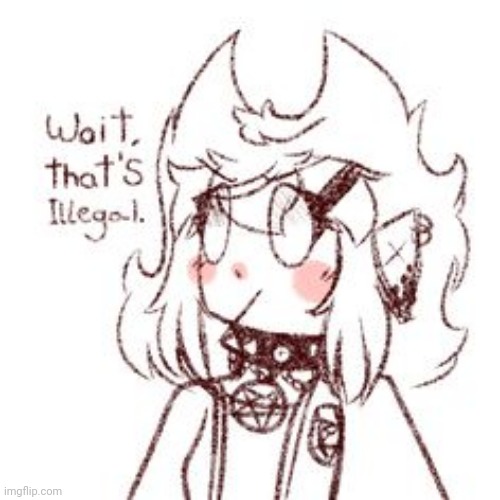 Cassandra Wait, that's illegal | image tagged in cassandra wait that's illegal | made w/ Imgflip meme maker