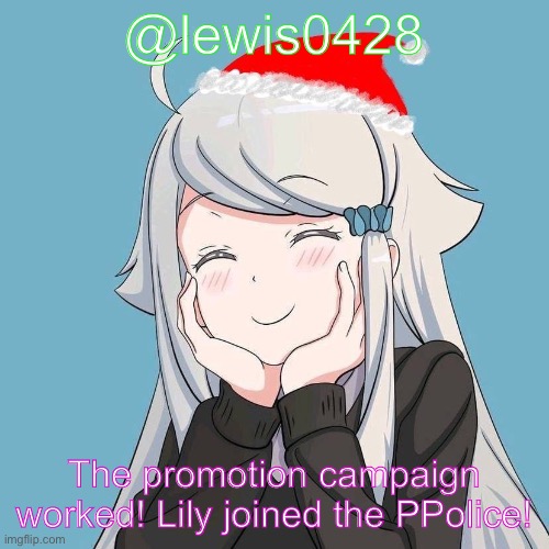 lewis0428 initial announcement temp | @lewis0428; The promotion campaign worked! Lily joined the PPolice! | made w/ Imgflip meme maker