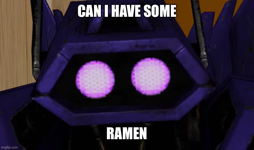 Two eyed shockwave | CAN I HAVE SOME; RAMEN | image tagged in two eyed shockwave | made w/ Imgflip meme maker