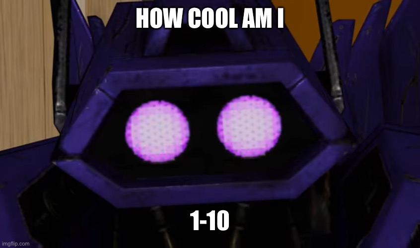 Two eyed shockwave | HOW COOL AM I; 1-10 | image tagged in two eyed shockwave | made w/ Imgflip meme maker