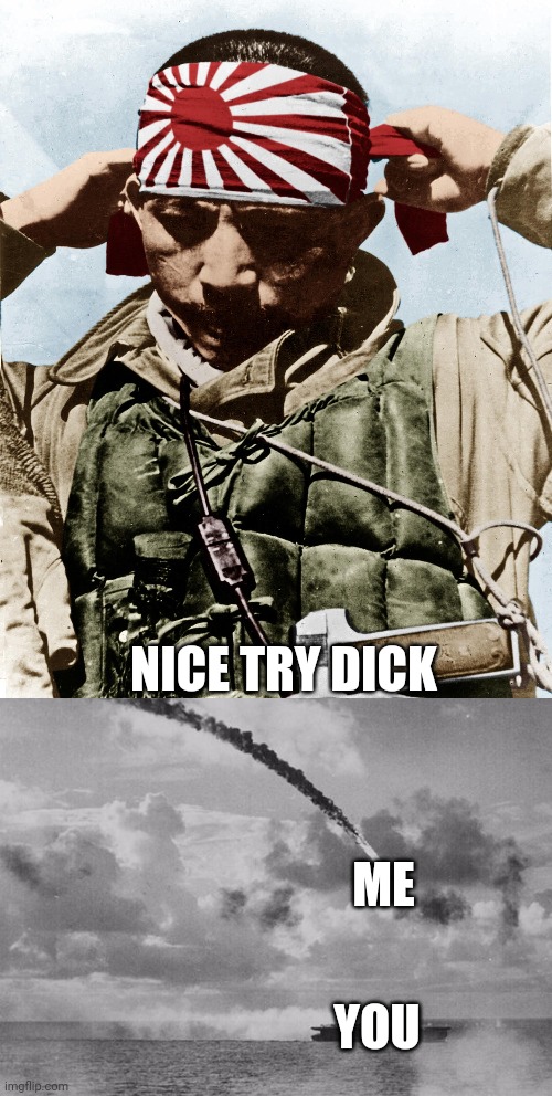 NICE TRY DICK ME YOU | image tagged in kamikaze,common courtesy not kamikaze | made w/ Imgflip meme maker