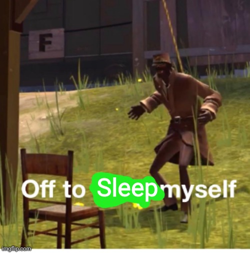 Gn | Sleep | image tagged in off to hang myself | made w/ Imgflip meme maker