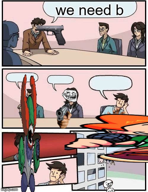 hay gisy im fife yers oald! | we need b | image tagged in memes,boardroom meeting suggestion | made w/ Imgflip meme maker