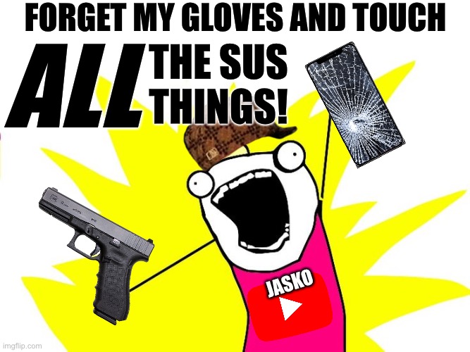 Jasko Playing Randonautica be like | FORGET MY GLOVES AND TOUCH; ALL; THE SUS
THINGS! JASKO | image tagged in do all the things | made w/ Imgflip meme maker