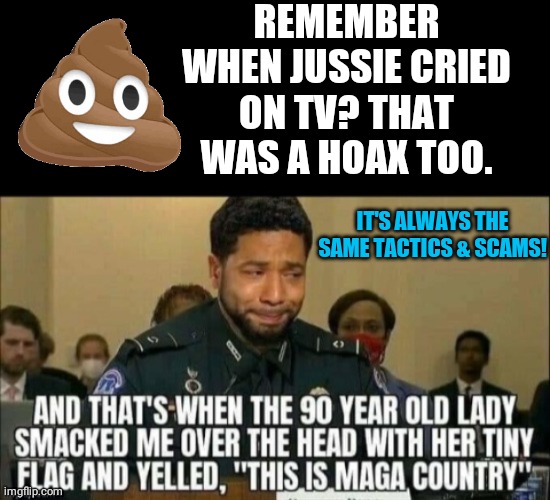 Jussie cried too | REMEMBER WHEN JUSSIE CRIED ON TV? THAT WAS A HOAX TOO. IT'S ALWAYS THE SAME TACTICS & SCAMS! | image tagged in black box | made w/ Imgflip meme maker