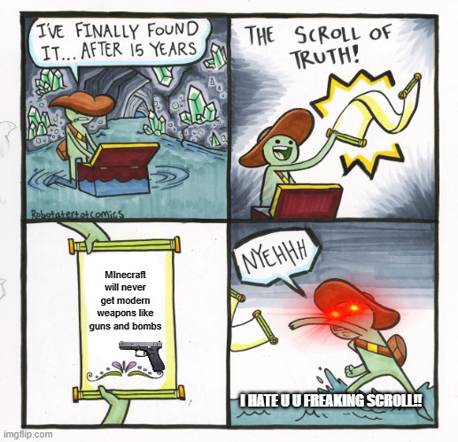 Why Mojang Why? | MInecraft will never get modern weapons like guns and bombs; I HATE U U FREAKING SCROLL!! | image tagged in memes,the scroll of truth | made w/ Imgflip meme maker