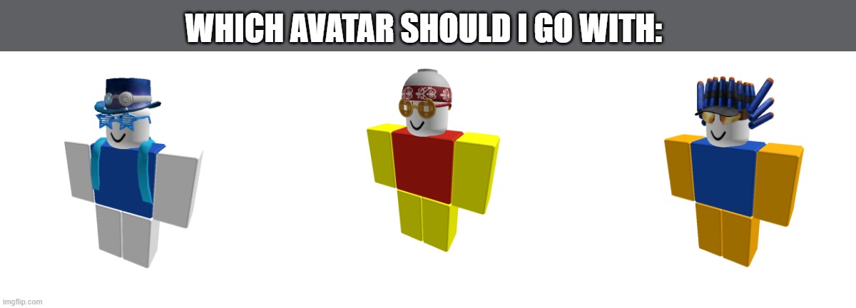 they all look cool for me | WHICH AVATAR SHOULD I GO WITH: | image tagged in blank white template,avatar,roblox | made w/ Imgflip meme maker