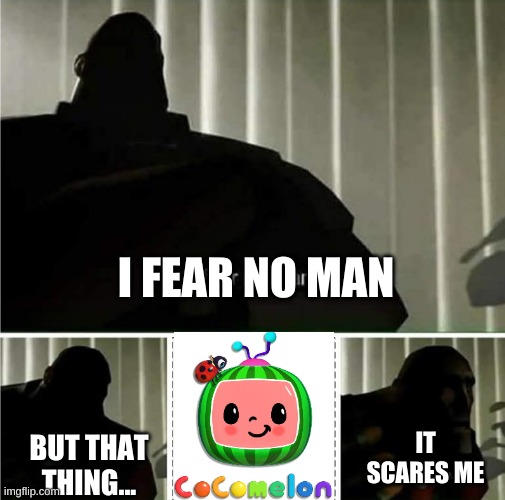 I fear no man... | I FEAR NO MAN; BUT THAT THING... IT SCARES ME | image tagged in i fear no man,memes | made w/ Imgflip meme maker