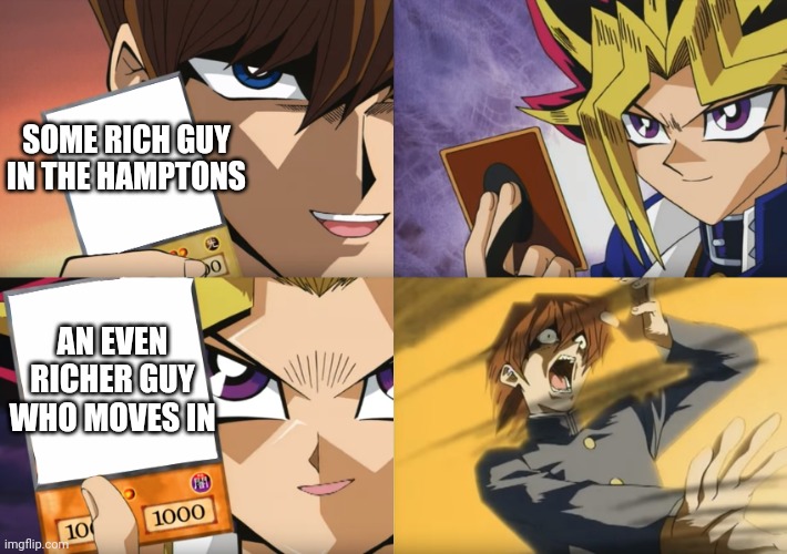Rich people in the hamptons | SOME RICH GUY IN THE HAMPTONS; AN EVEN RICHER GUY WHO MOVES IN | image tagged in yu-gi-oh exodia | made w/ Imgflip meme maker