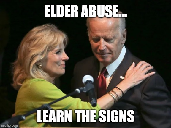 ELDER ABUSE... LEARN THE SIGNS | image tagged in biden,elder abuse | made w/ Imgflip meme maker