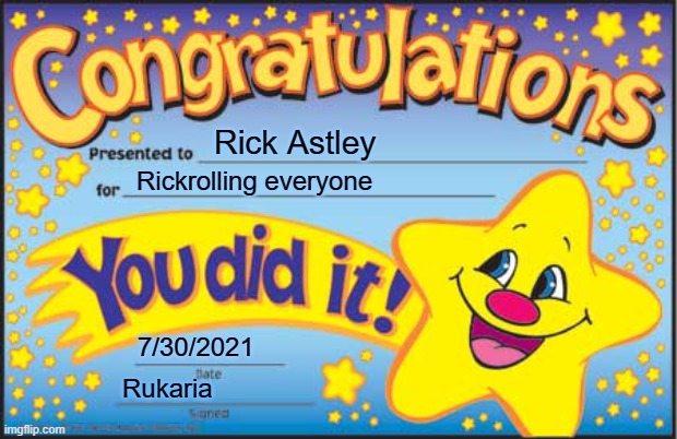 Never gonna give you up! | Rick Astley; Rickrolling everyone; 7/30/2021; Rukaria | image tagged in memes,happy star congratulations,rickroll,rick astley | made w/ Imgflip meme maker