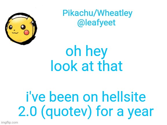 hell yea baybee!!! | oh hey look at that; i've been on hellsite 2.0 (quotev) for a year | image tagged in pikachu's announcement temp | made w/ Imgflip meme maker