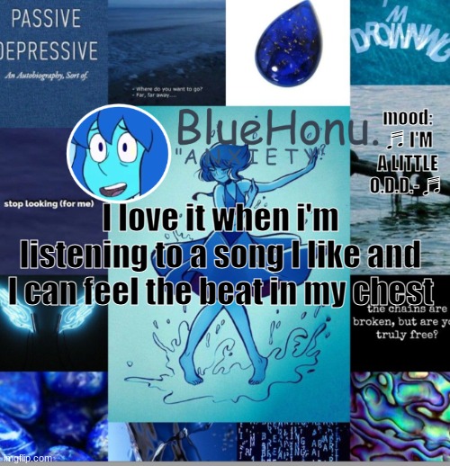 mu touchscreen broke | mood:  ♬ I'M A LITTLE O.D.D.- ♬; I love it when i'm listening to a song I like and I can feel the beat in my chest | image tagged in bluehonu's depresso lapis temp | made w/ Imgflip meme maker