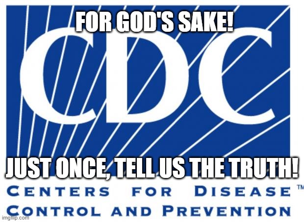 We can handle it | FOR GOD'S SAKE! JUST ONCE, TELL US THE TRUTH! | image tagged in cdc | made w/ Imgflip meme maker