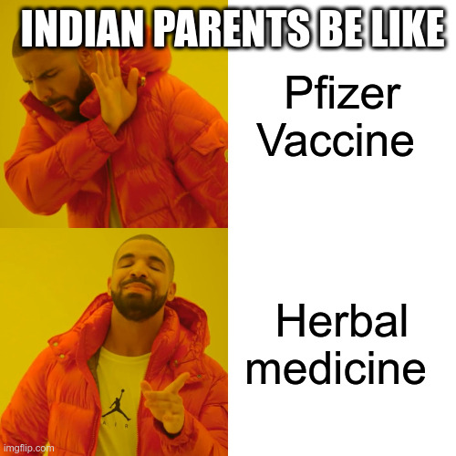 Drake Hotline Bling Meme | INDIAN PARENTS BE LIKE; Pfizer Vaccine; Herbal medicine | image tagged in memes,drake hotline bling | made w/ Imgflip meme maker