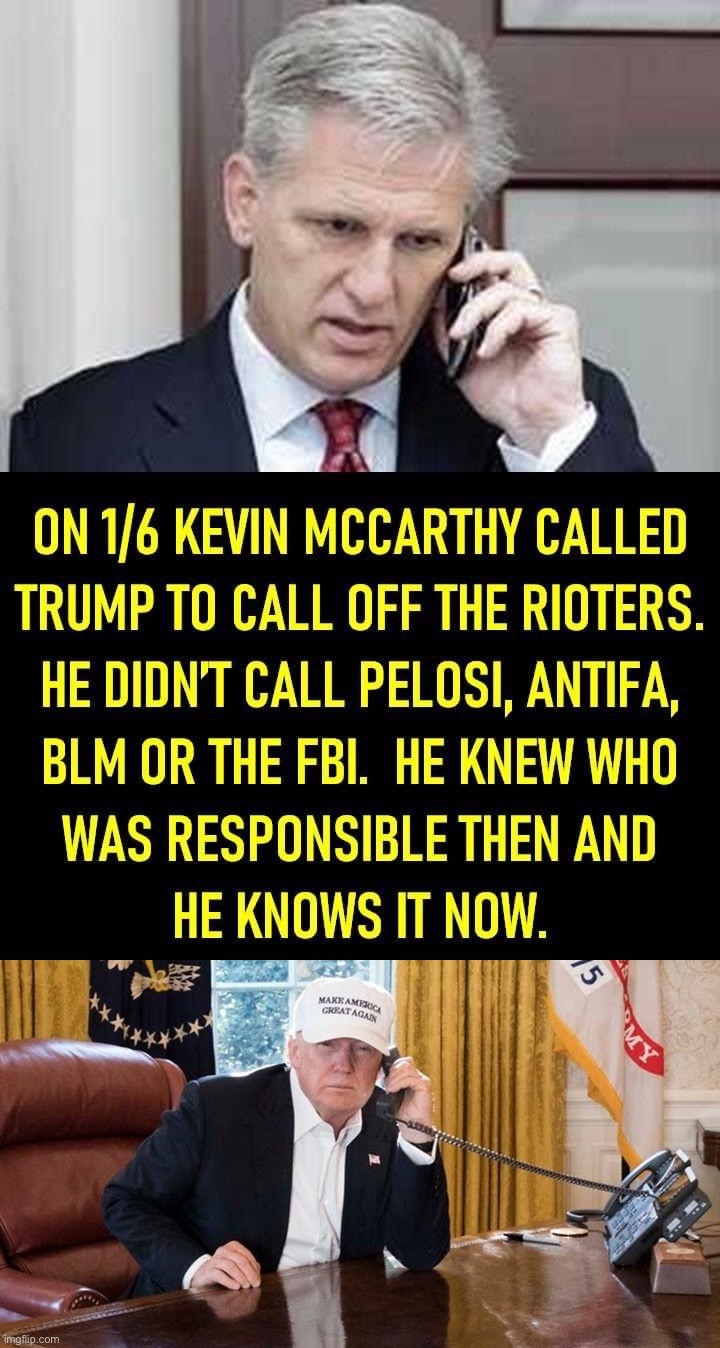 He knew, and knows. | image tagged in kevin mccarthy called trump,trump phone,donald trump,trump,jan 6,capitol hill riot | made w/ Imgflip meme maker