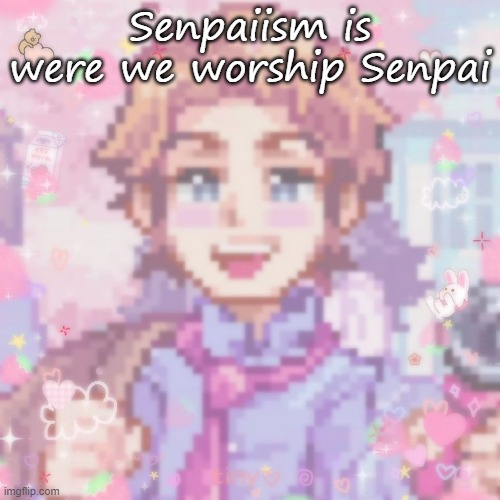Senpaiisum* | Senpaiism is were we worship Senpai | made w/ Imgflip meme maker