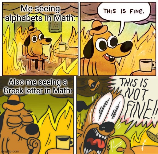 True | Me seeing alphabets in Math:; Also me seeing a Greek letter in Math: | image tagged in memes,this is fine | made w/ Imgflip meme maker