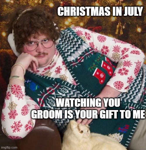 Creepy Fan | CHRISTMAS IN JULY; WATCHING YOU GROOM IS YOUR GIFT TO ME | image tagged in pet me | made w/ Imgflip meme maker